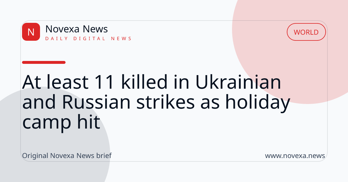 At least 11 killed in Ukrainian and Russian strikes as holiday camp hit