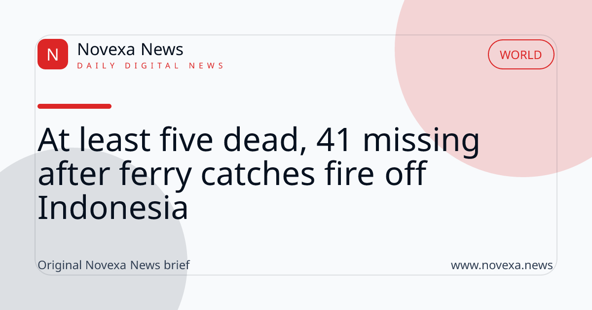At least five dead, 41 missing after ferry catches fire off Indonesia