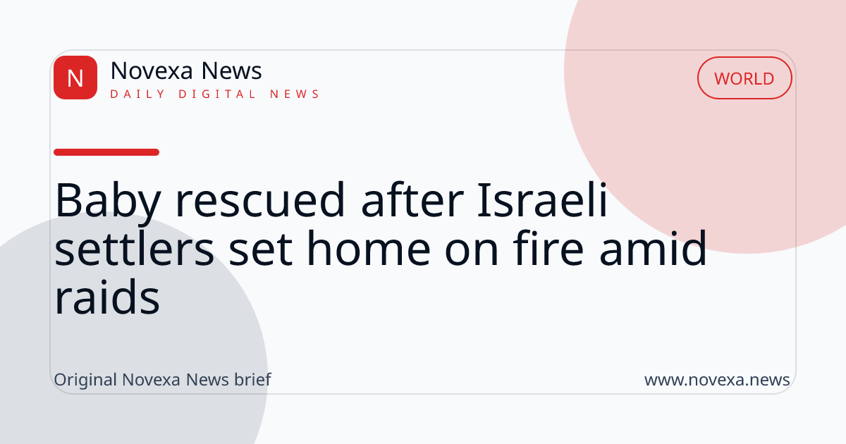 Baby rescued after Israeli settlers set home on fire amid raids