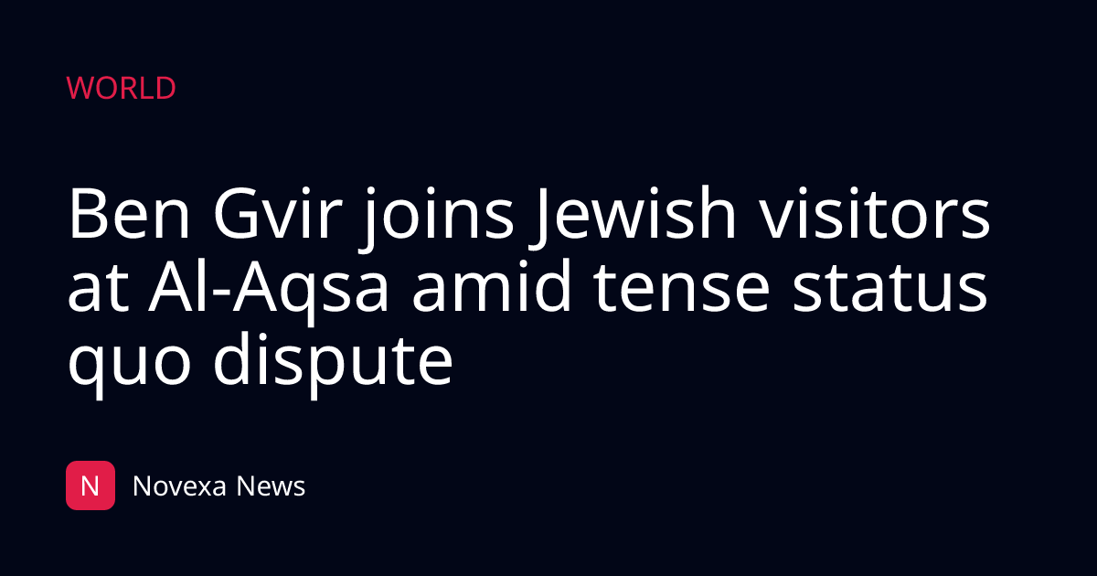 Ben Gvir joins Jewish visitors at Al-Aqsa amid tense status quo dispute