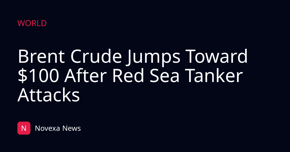 Brent Crude Jumps Toward $100 After Red Sea Tanker Attacks