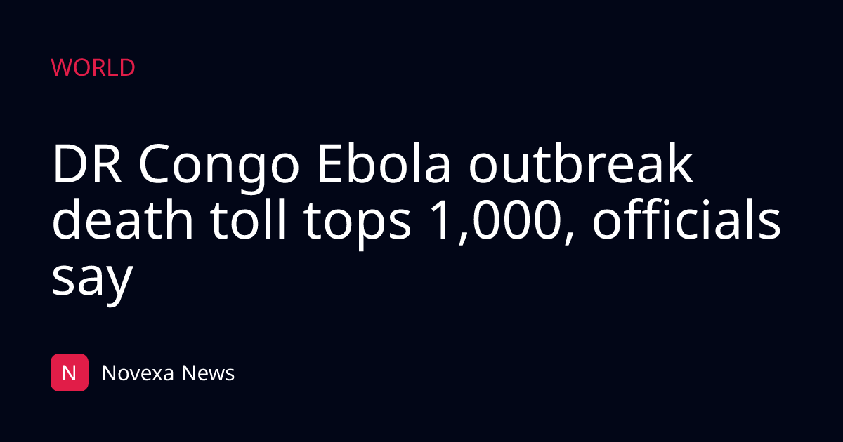 DR Congo Ebola outbreak death toll tops 1,000, officials say
