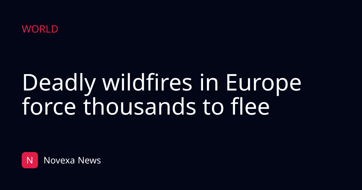 Deadly wildfires in Europe force thousands to flee