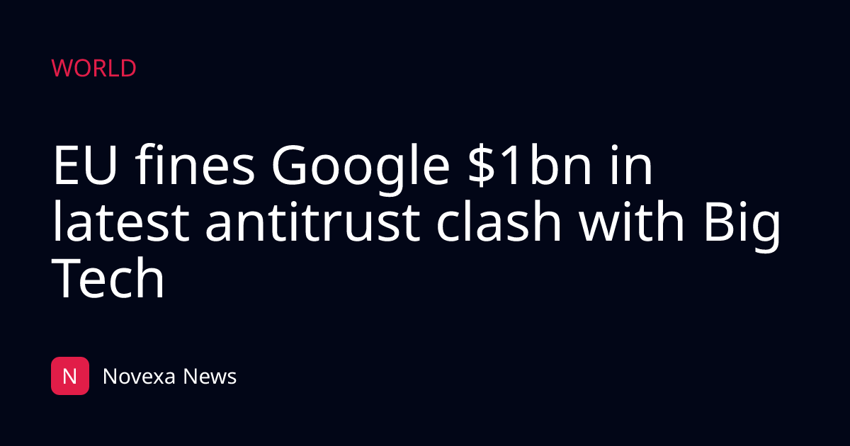 EU fines Google $1bn in latest antitrust clash with Big Tech