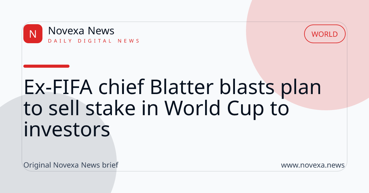 Ex-FIFA chief Blatter blasts plan to sell stake in World Cup to investors