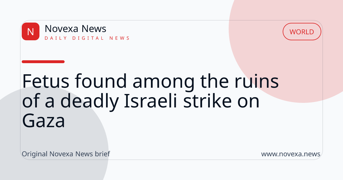 Fetus found among the ruins of a deadly Israeli strike on Gaza