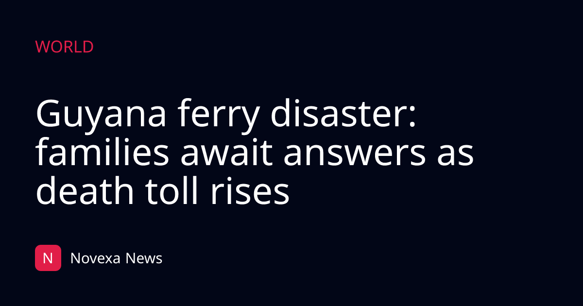 Guyana ferry disaster: families await answers as death toll rises