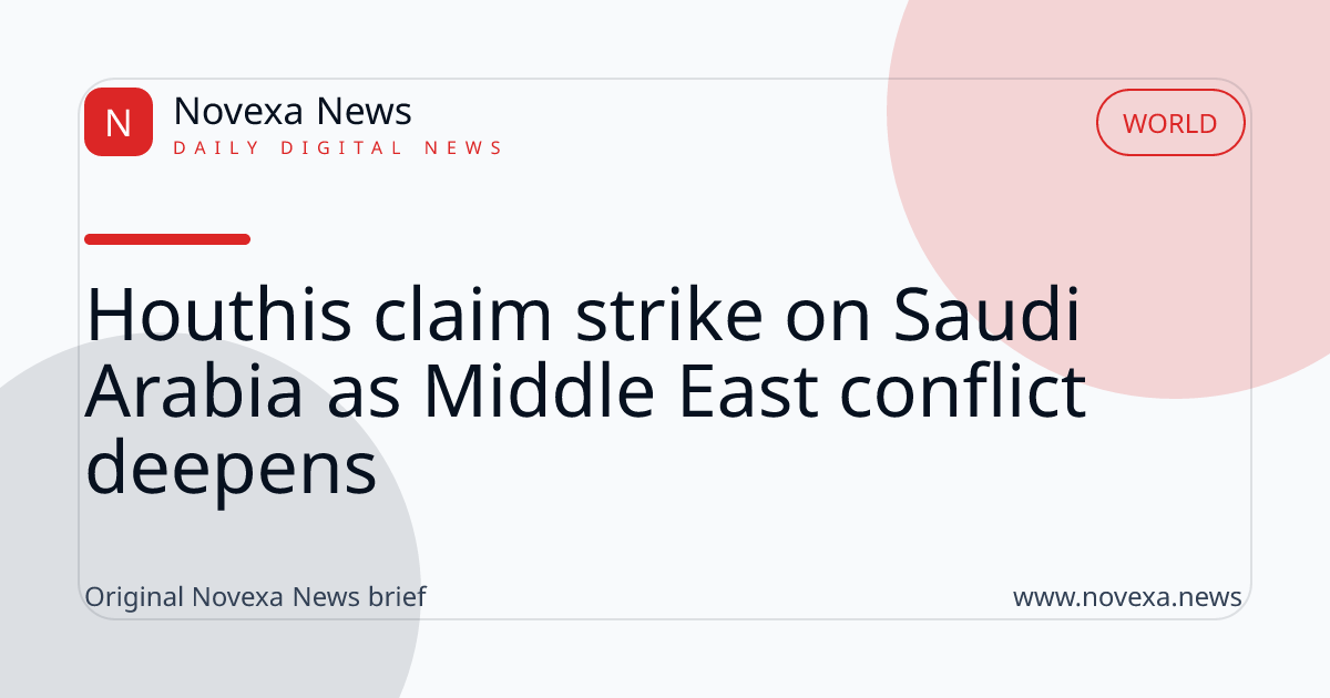Houthis claim strike on Saudi Arabia as Middle East conflict deepens
