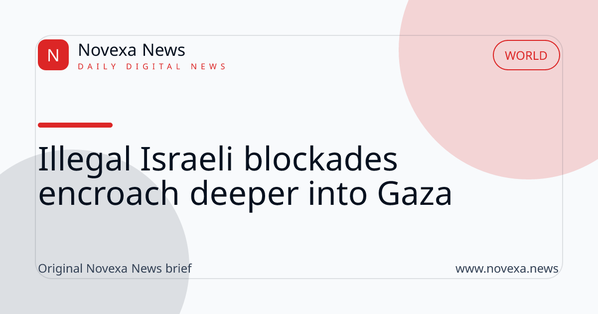 Illegal Israeli blockades encroach deeper into Gaza