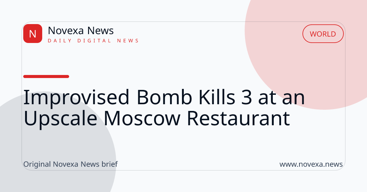 Improvised Bomb Kills 3 at an Upscale Moscow Restaurant