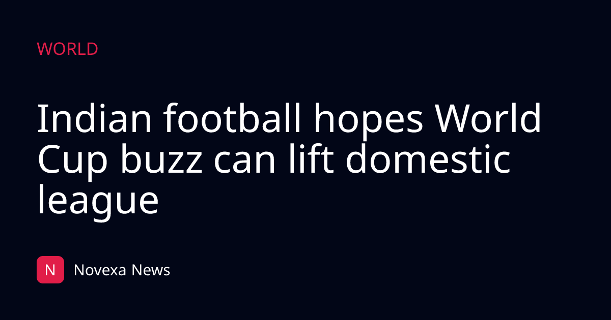 Indian football hopes World Cup buzz can lift domestic league