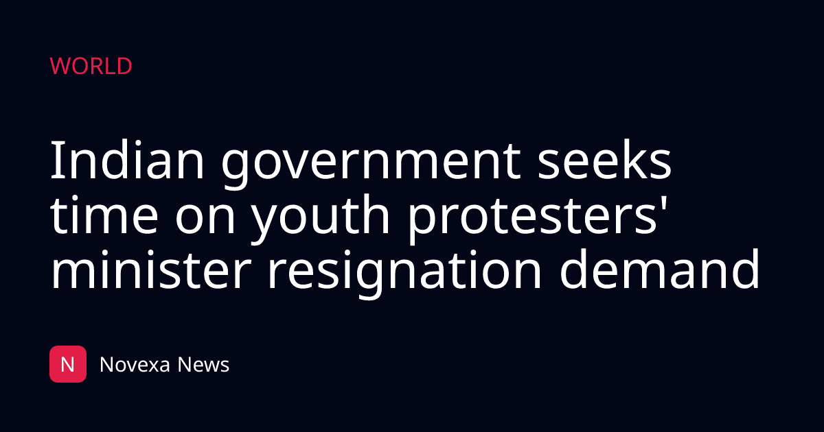 Indian government seeks time on youth protesters' minister resignation demand