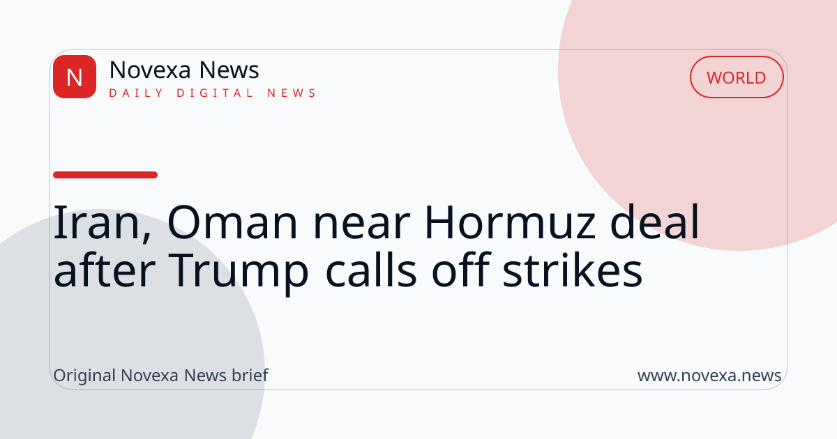 Iran, Oman near Hormuz deal after Trump calls off strikes