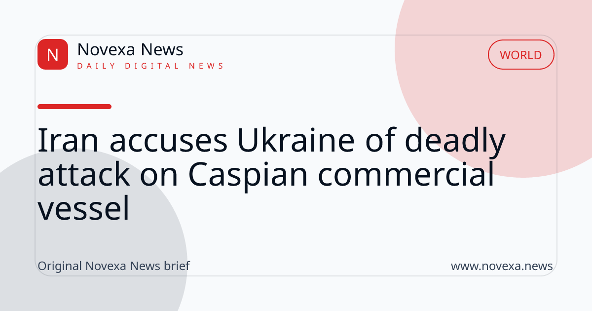 Iran accuses Ukraine of deadly attack on Caspian commercial vessel