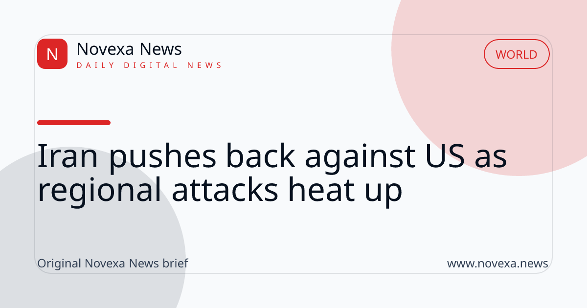Iran pushes back against US as regional attacks heat up