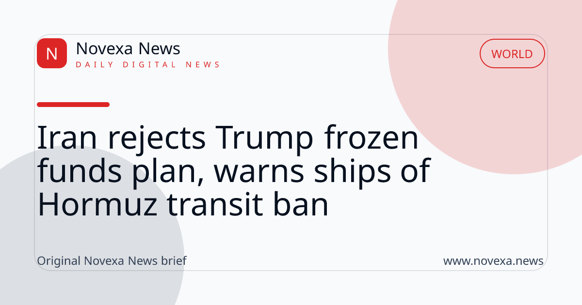 Iran rejects Trump frozen funds plan, warns ships of Hormuz transit ban