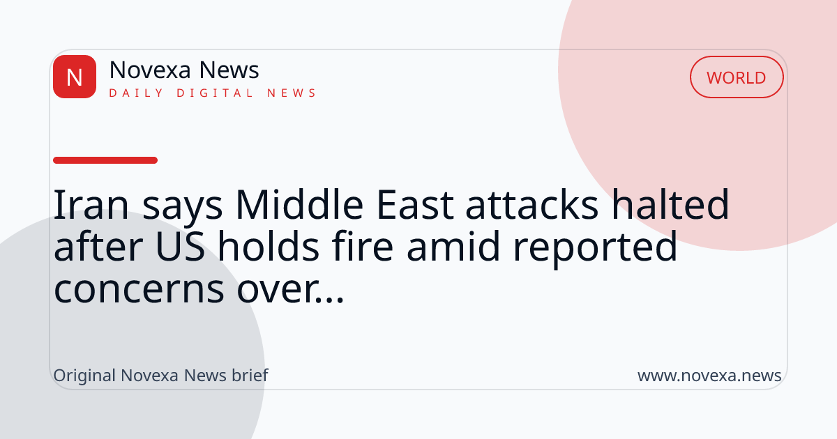 Iran says Middle East attacks halted after US holds fire amid reported concerns over...