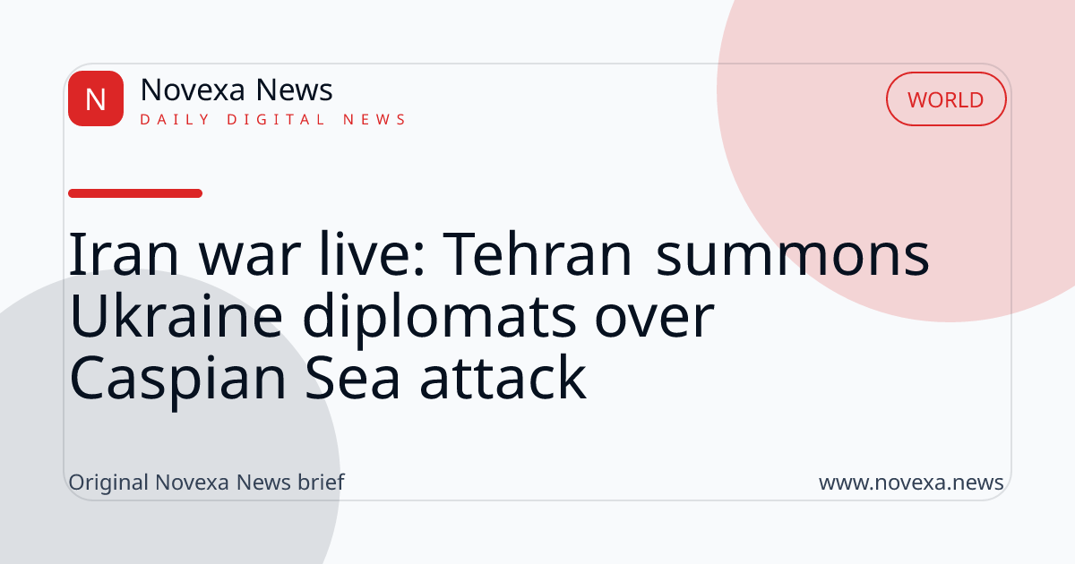 Iran war live: Tehran summons Ukraine diplomats over Caspian Sea attack