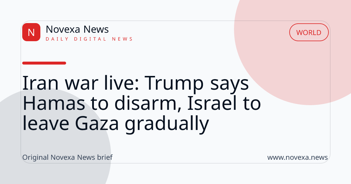 Iran war live: Trump says Hamas to disarm, Israel to leave Gaza gradually