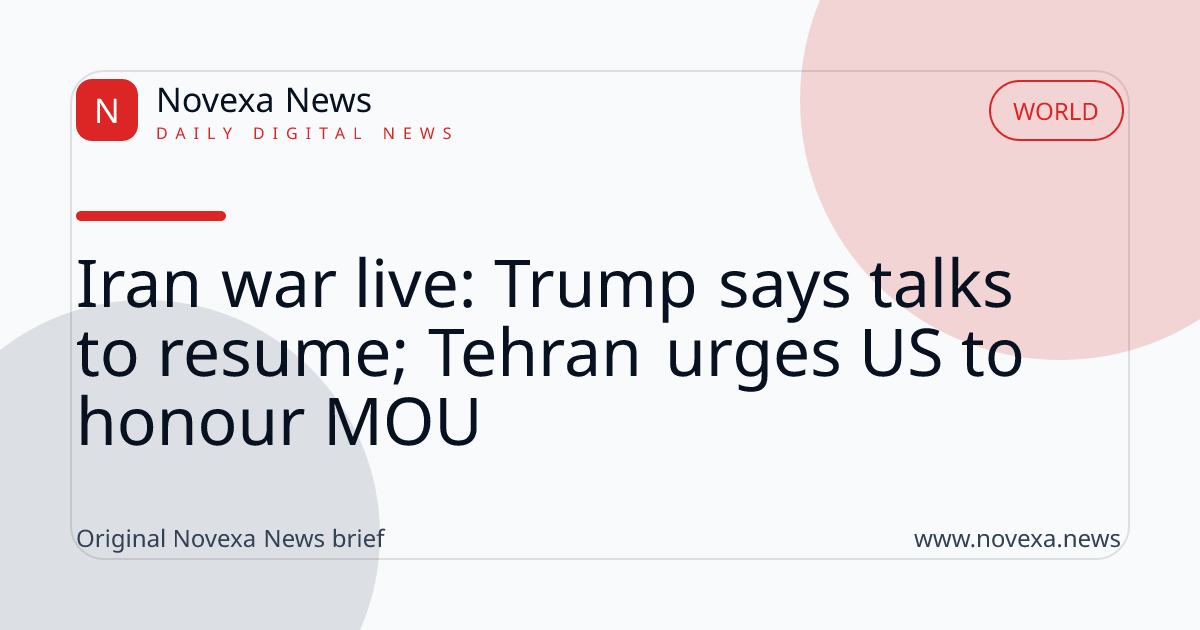 Iran war live: Trump says talks to resume; Tehran urges US to honour MOU