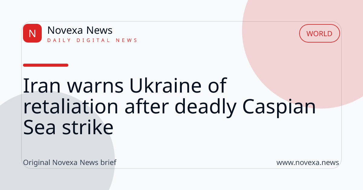 Iran warns Ukraine of retaliation after deadly Caspian Sea strike