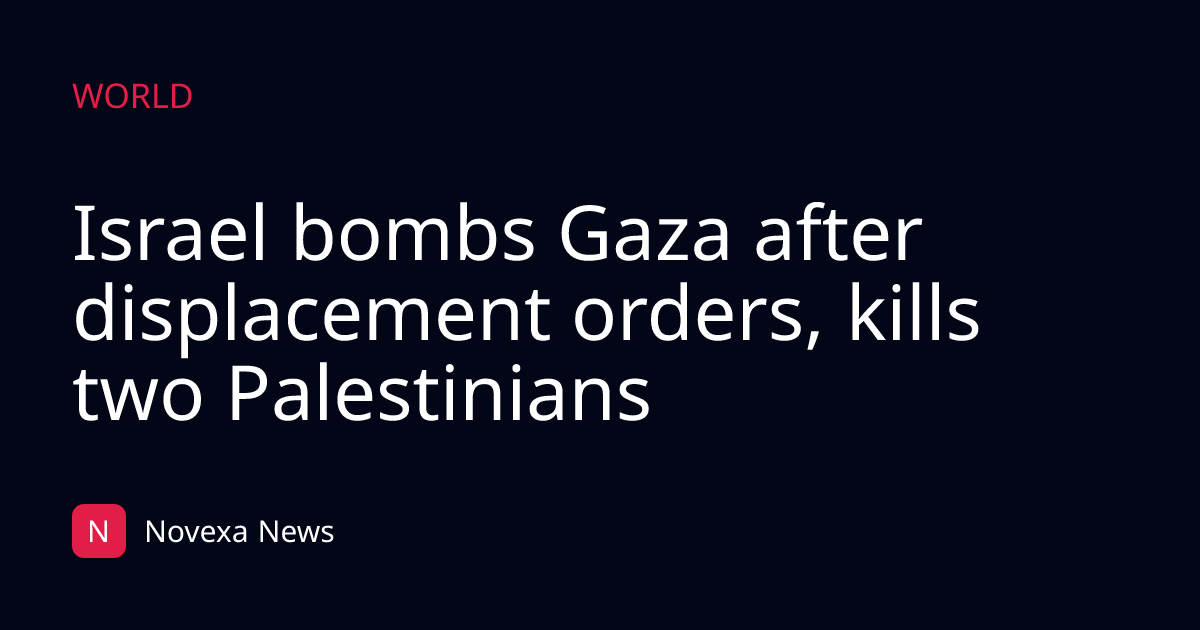 Israel bombs Gaza after displacement orders, kills two Palestinians