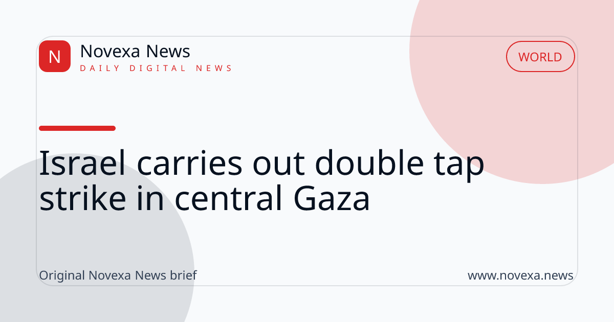 Israel carries out double tap strike in central Gaza