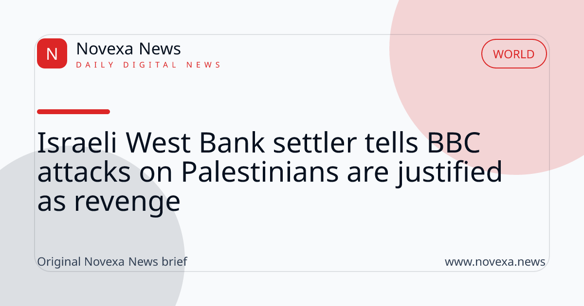 Israeli West Bank settler tells BBC attacks on Palestinians are justified as revenge