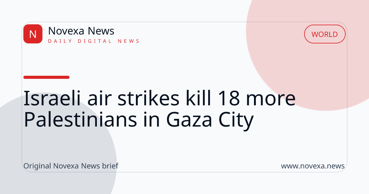 Israeli air strikes kill 18 more Palestinians in Gaza City