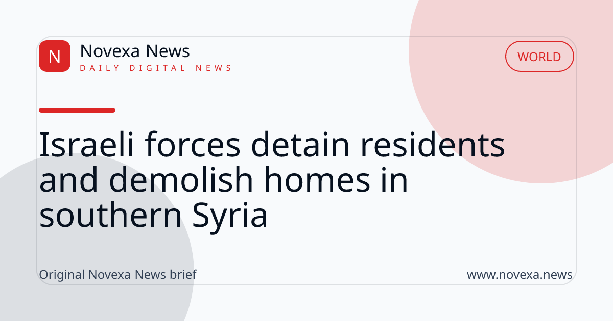 Israeli forces detain residents and demolish homes in southern Syria