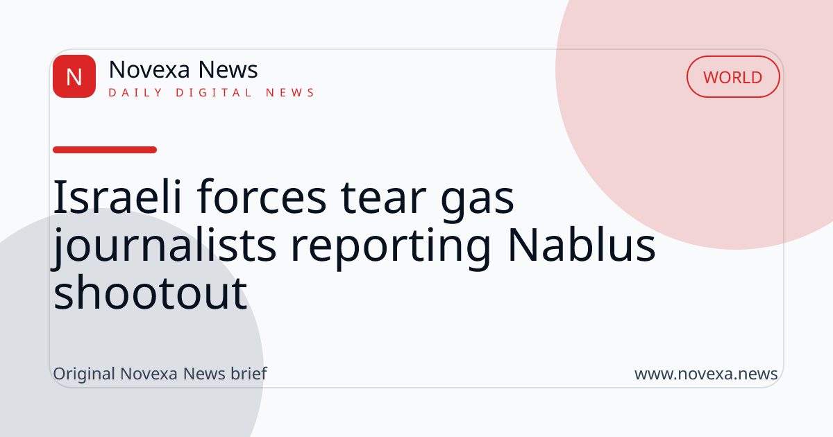 Israeli forces tear gas journalists reporting Nablus shootout