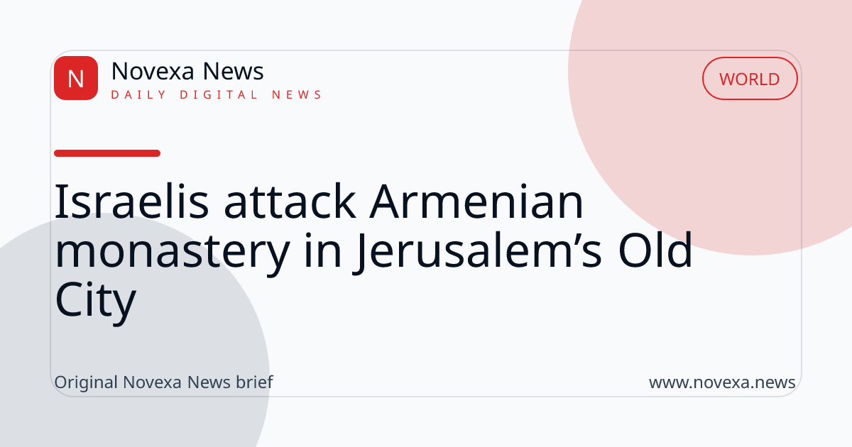 Israelis attack Armenian monastery in Jerusalem’s Old City