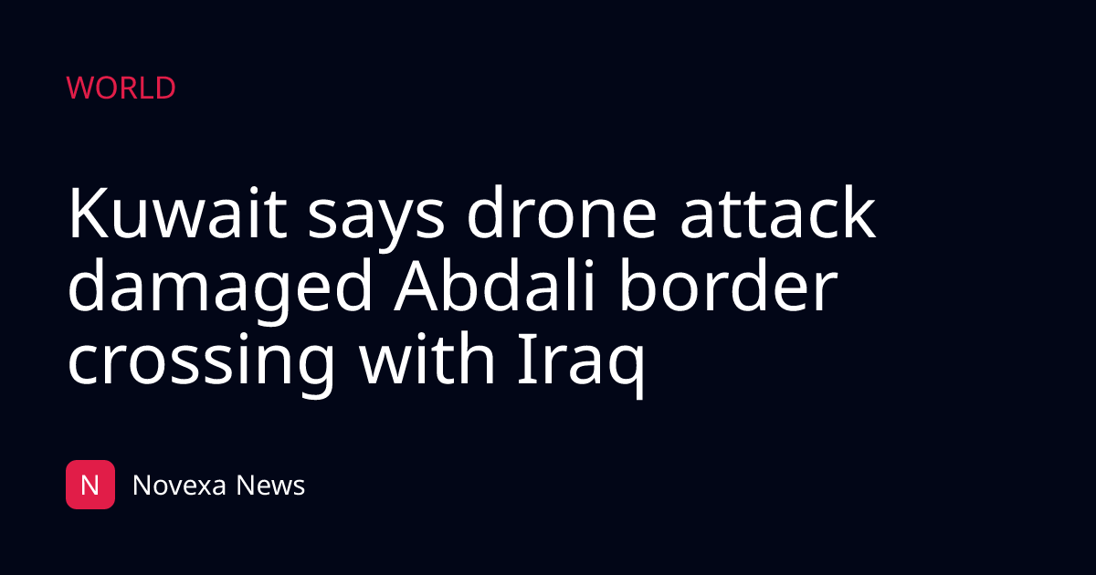 Kuwait says drone attack damaged Abdali border crossing with Iraq
