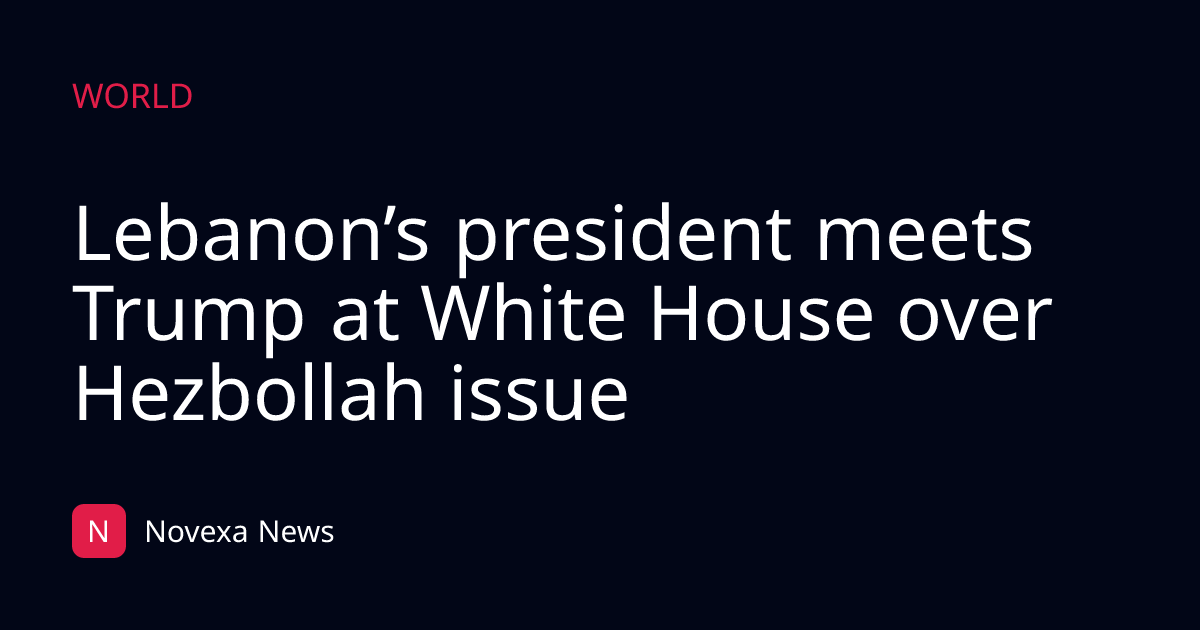 Lebanon’s president meets Trump at White House over Hezbollah issue