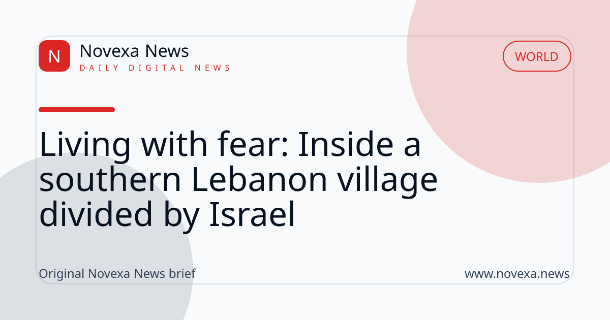 Living with fear: Inside a southern Lebanon village divided by Israel