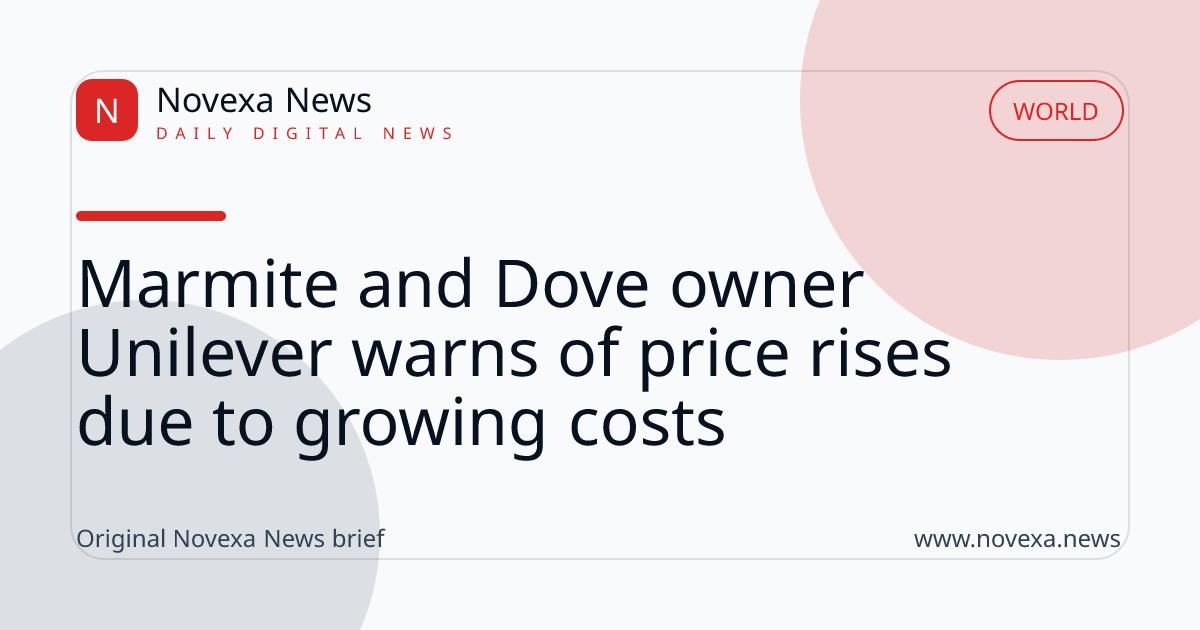 Marmite and Dove owner Unilever warns of price rises due to growing costs