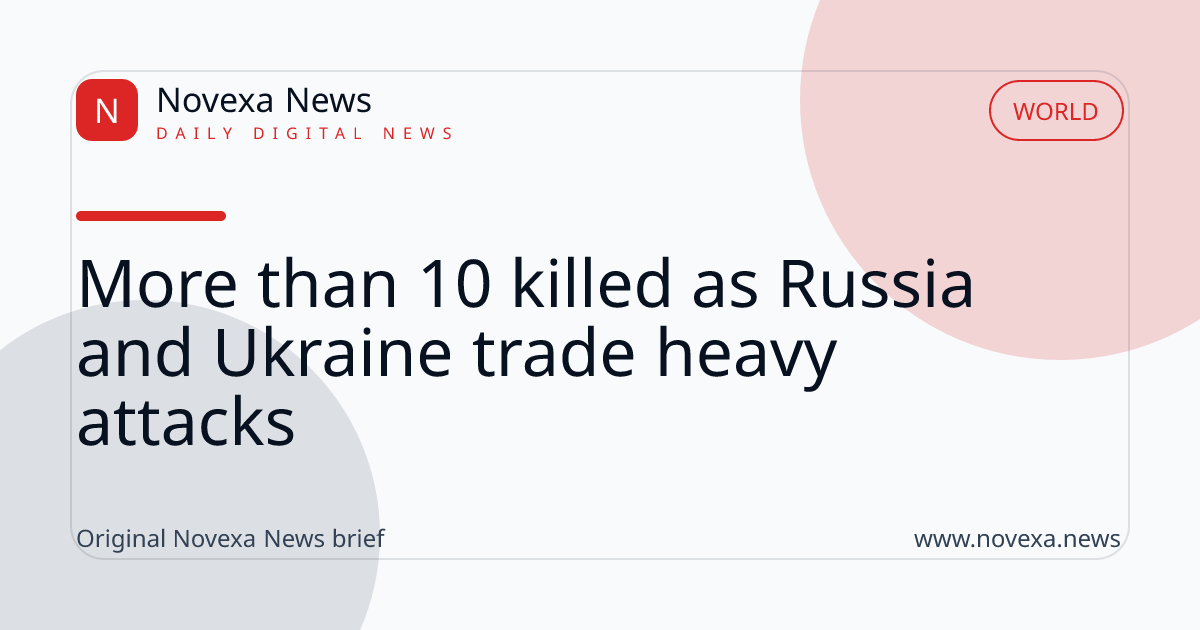 More than 10 killed as Russia and Ukraine trade heavy attacks
