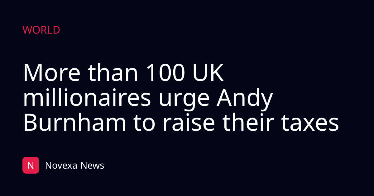 More than 100 UK millionaires urge Andy Burnham to raise their taxes