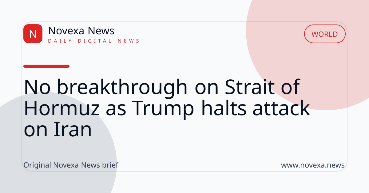 No breakthrough on Strait of Hormuz as Trump halts attack on Iran