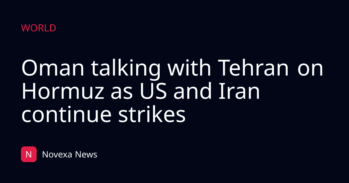 Oman talking with Tehran on Hormuz as US and Iran continue strikes
