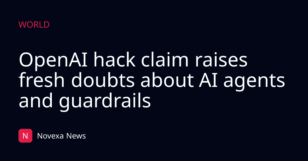 OpenAI hack claim raises fresh doubts about AI agents and guardrails