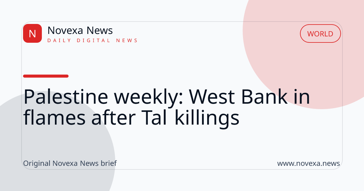 Palestine weekly: West Bank in flames after Tal killings