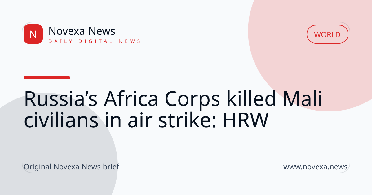 Russia’s Africa Corps killed Mali civilians in air strike: HRW