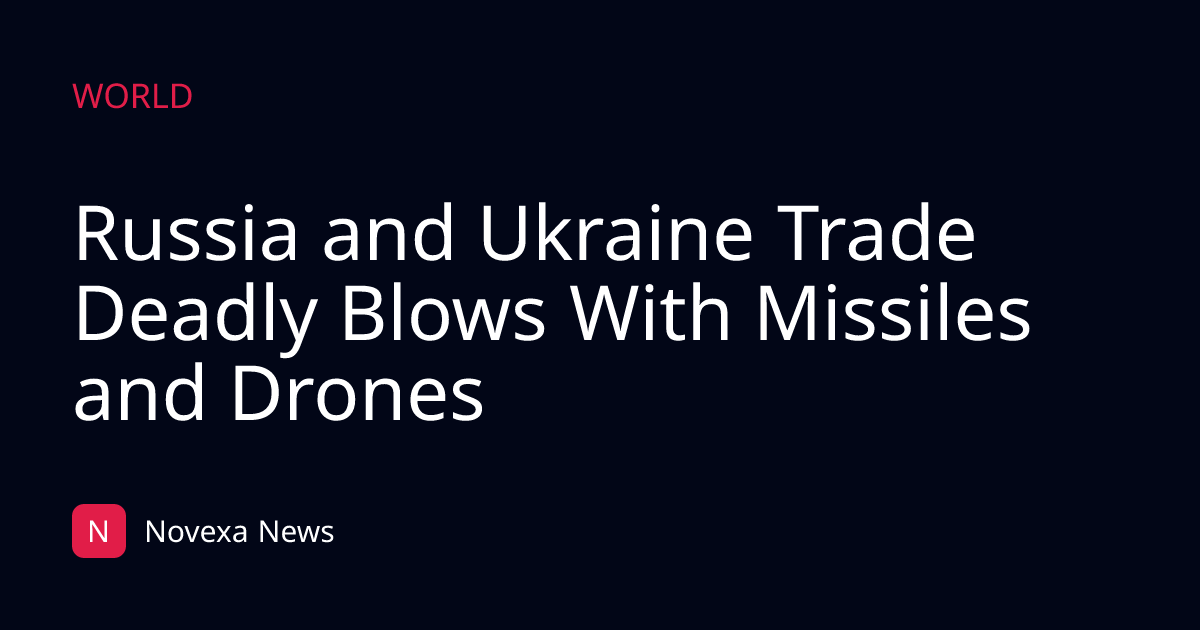 Russia and Ukraine Trade Deadly Blows With Missiles and Drones