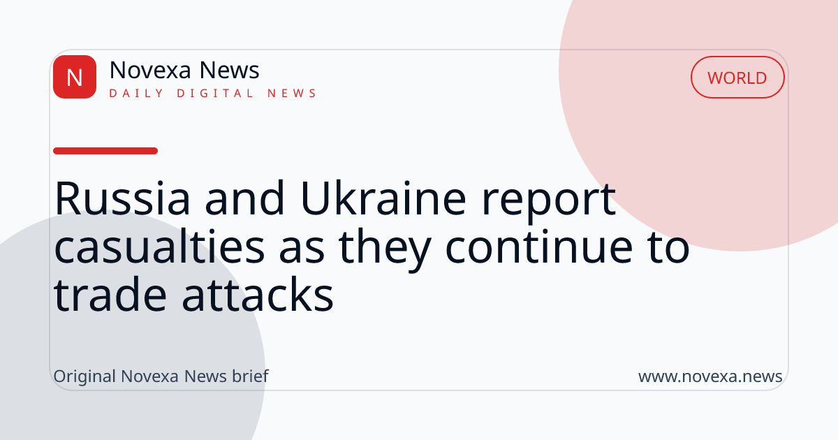 Russia and Ukraine report casualties as they continue to trade attacks