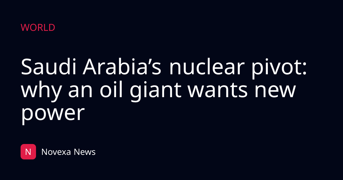 Saudi Arabia’s nuclear pivot: why an oil giant wants new power