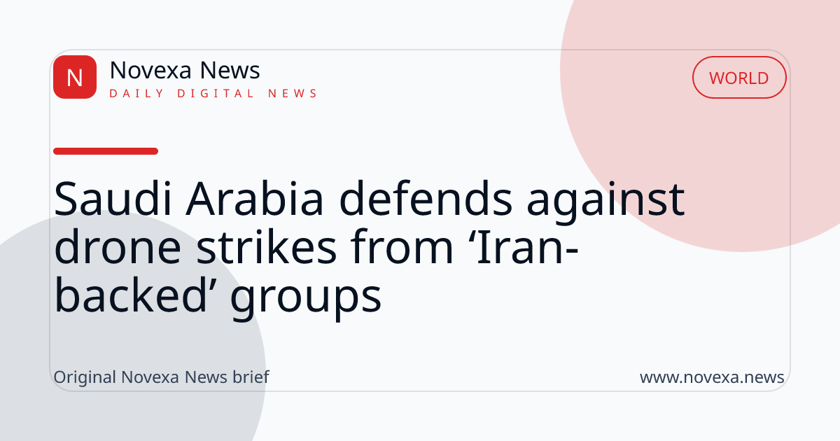 Saudi Arabia defends against drone strikes from ‘Iran-backed’ groups