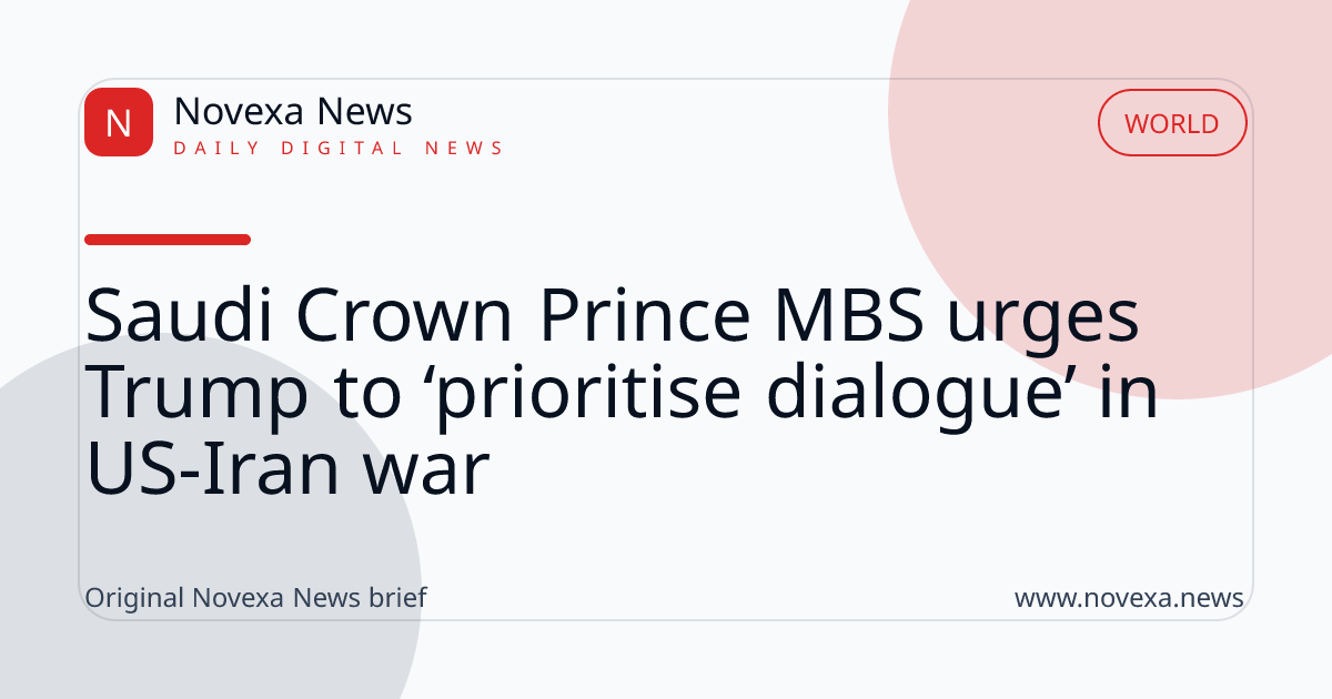 Saudi Crown Prince MBS urges Trump to ‘prioritise dialogue’ in US-Iran war