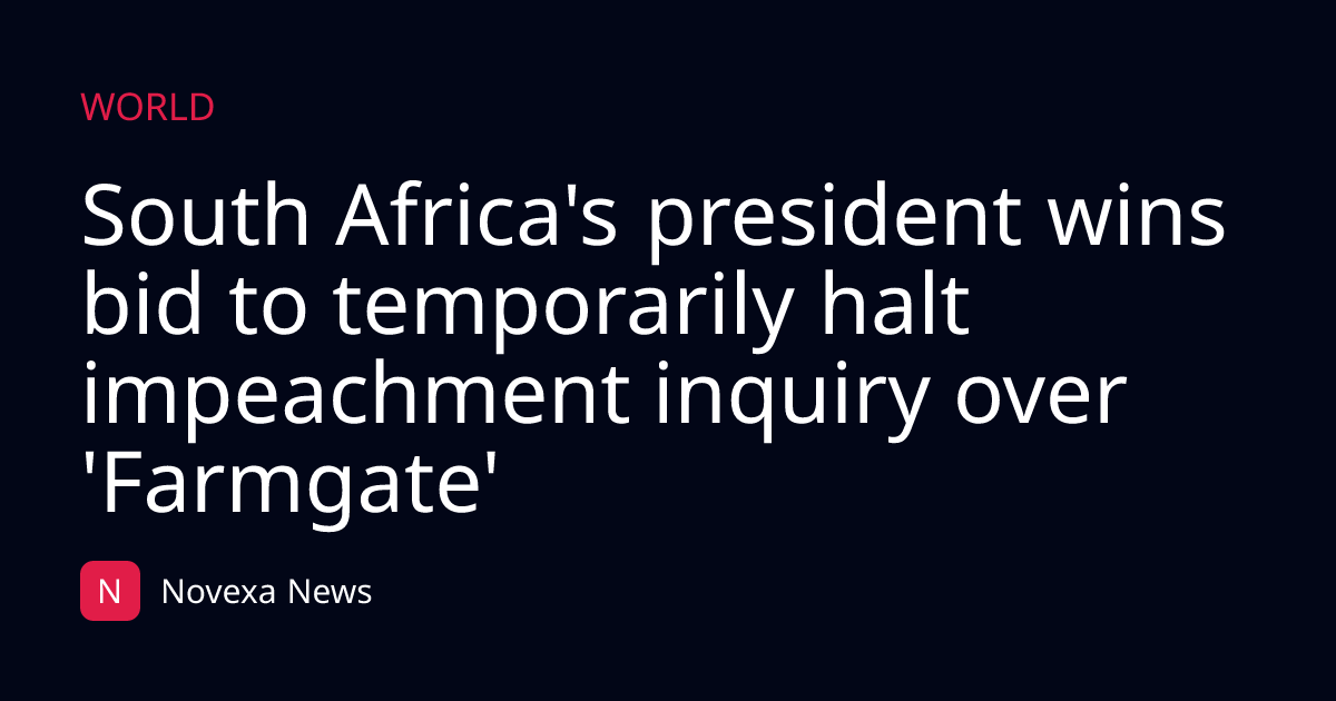 South Africa's president wins bid to temporarily halt impeachment inquiry over 'Farmgate'