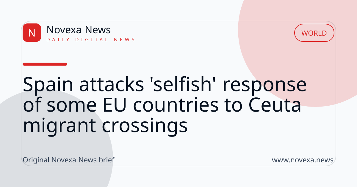 Spain attacks 'selfish' response of some EU countries to Ceuta migrant crossings